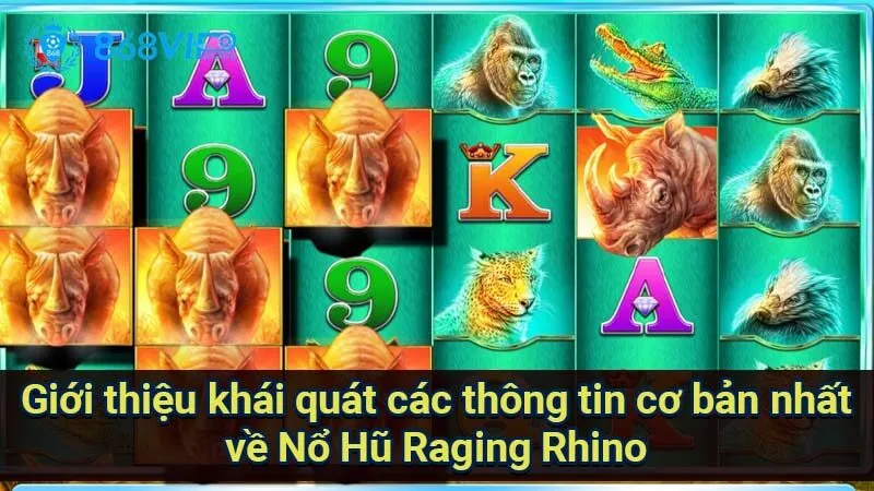 gioi-thieu-khai-quat-cac-thong-tin-co-ban-nhat-ve-no-hu-raging-rhino