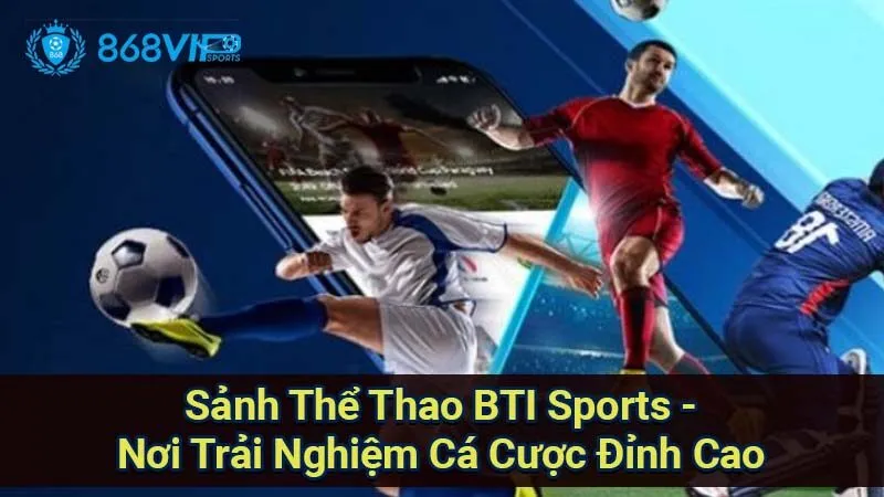 Sảnh Thể Thao BTI Sports - Nơi Trải Nghiệm Cá Cược Đỉnh Cao 3 the-thao-bti-sports